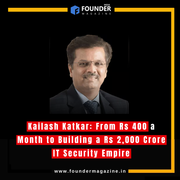 Kailash Katkar: From Rs 400 a Month to Building a Rs 2,000 Crore IT Security Empire