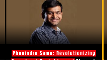 Phanindra Sama: Revolutionizing Travel and Social Impact Through Innovation