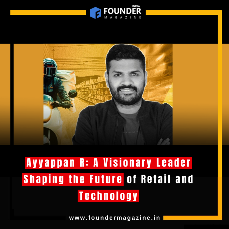 Ayyappan R: A Visionary Leader Shaping the Future of Retail and Technology