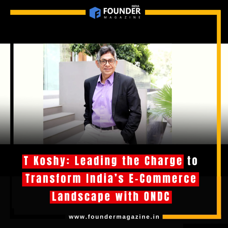 T Koshy: Leading the Charge to Transform India’s E-Commerce Landscape with ONDC