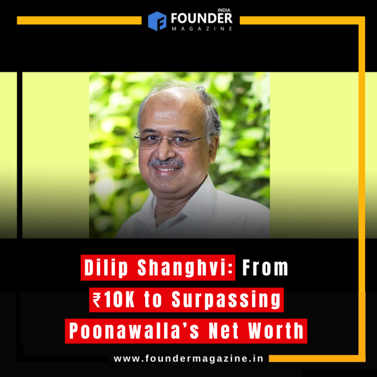 Dilip Shanghvi: From ₹10K to Surpassing Poonawalla’s Net Worth