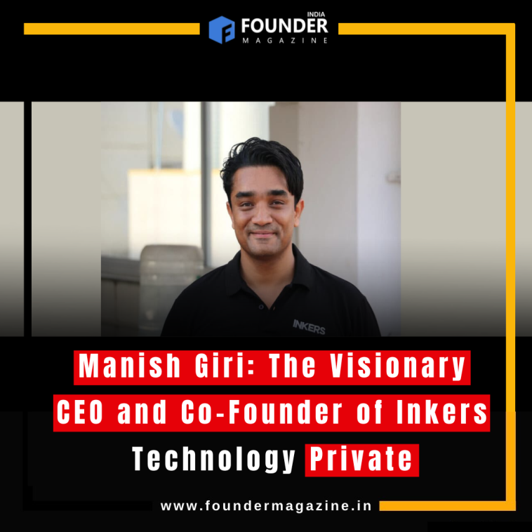 Manish Giri: The Visionary CEO and Co-Founder of Inkers Technology Private