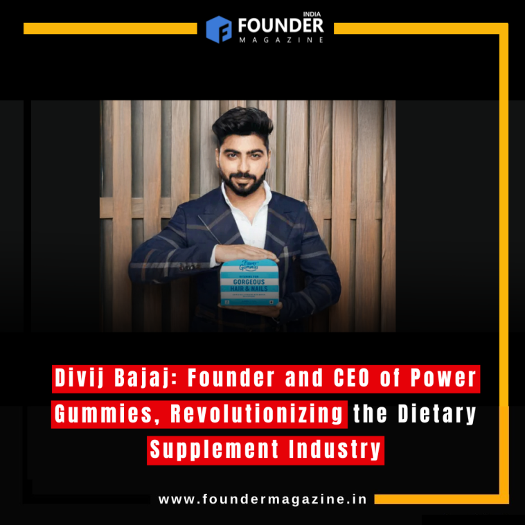 Divij Bajaj: Founder and CEO of Power Gummies, Revolutionizing the Dietary Supplement Industry