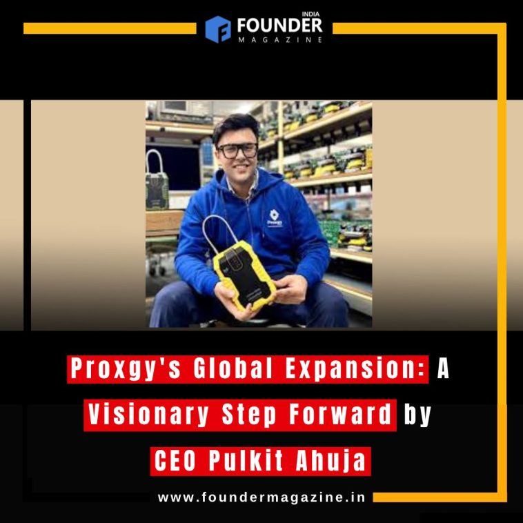 Proxgy's Global Expansion: A Visionary Step Forward by CEO Pulkit Ahuja