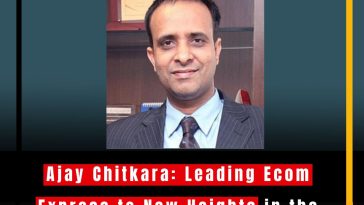 Ajay Chitkara: Leading Ecom Express to New Heights in the Logistics Industry