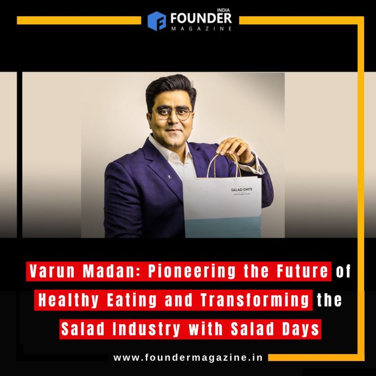 Varun Madan: Revolutionizing Healthy Eating with Salad Days