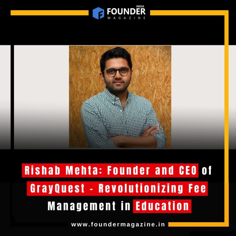 Rishab Mehta: Founder and CEO of GrayQuest – Revolutionizing Fee Management in Education