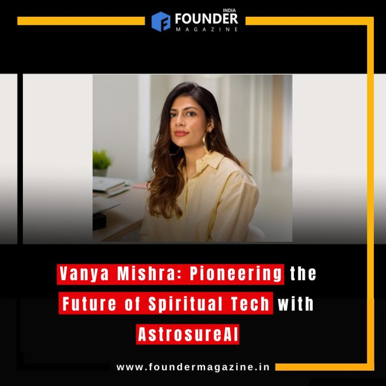 Vanya Mishra: Pioneering the Future of Spiritual Tech with AstrosureAI