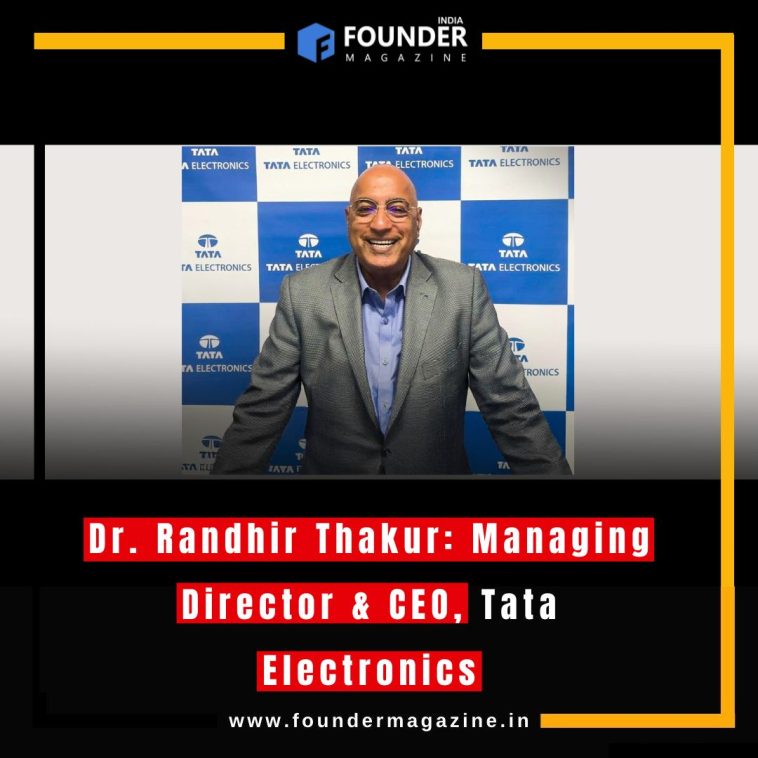 Dr. Randhir Thakur: Managing Director & CEO, Tata Electronics