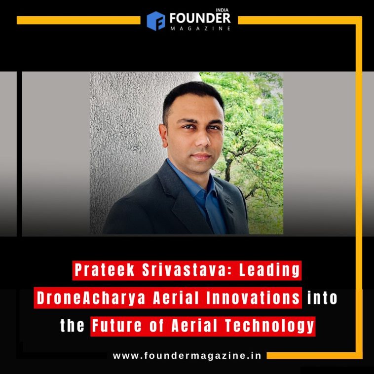 Prateek Srivastava: Leading DroneAcharya Aerial Innovations into the Future of Aerial Technology