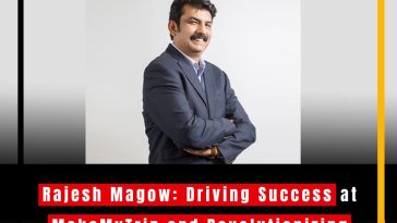 Rajesh Magow: Driving Success at MakeMyTrip and Revolutionizing India's Travel Industry