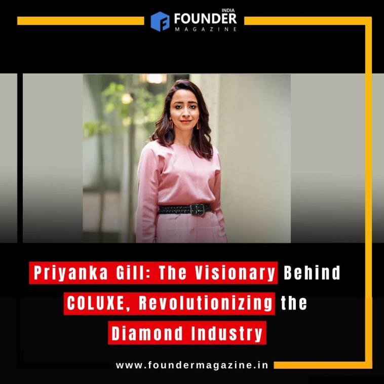 Priyanka Gill: The Visionary Behind COLUXE, Revolutionizing the Diamond Industry