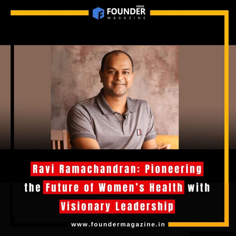 Ravi Ramachandran: Pioneering the Future of Women’s Health with Visionary Leadership