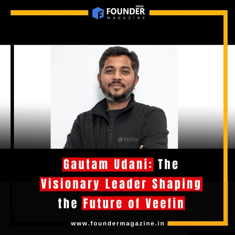 Gautam Udani: The Visionary Leader Shaping the Future of Veefin