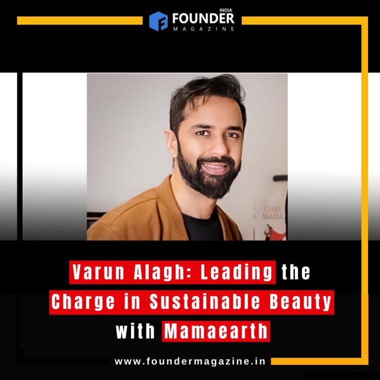 Varun Alagh: Leading the Charge in Sustainable Beauty with Mamaearth