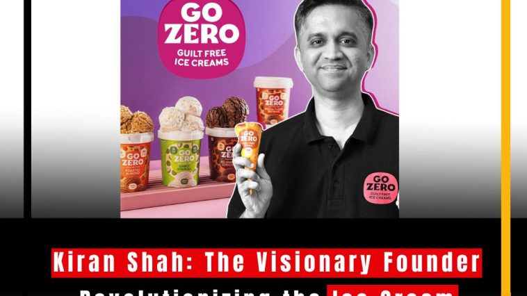 Kiran Shah: The Visionary Founder Revolutionizing the Ice Cream Industry with Go Zero