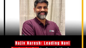 Rajiv Naresh: Leading Navi Technologies to Revolutionize India’s Fintech Landscape