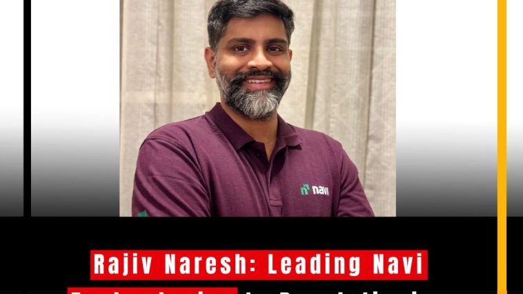 Rajiv Naresh: Leading Navi Technologies to Revolutionize India’s Fintech Landscape