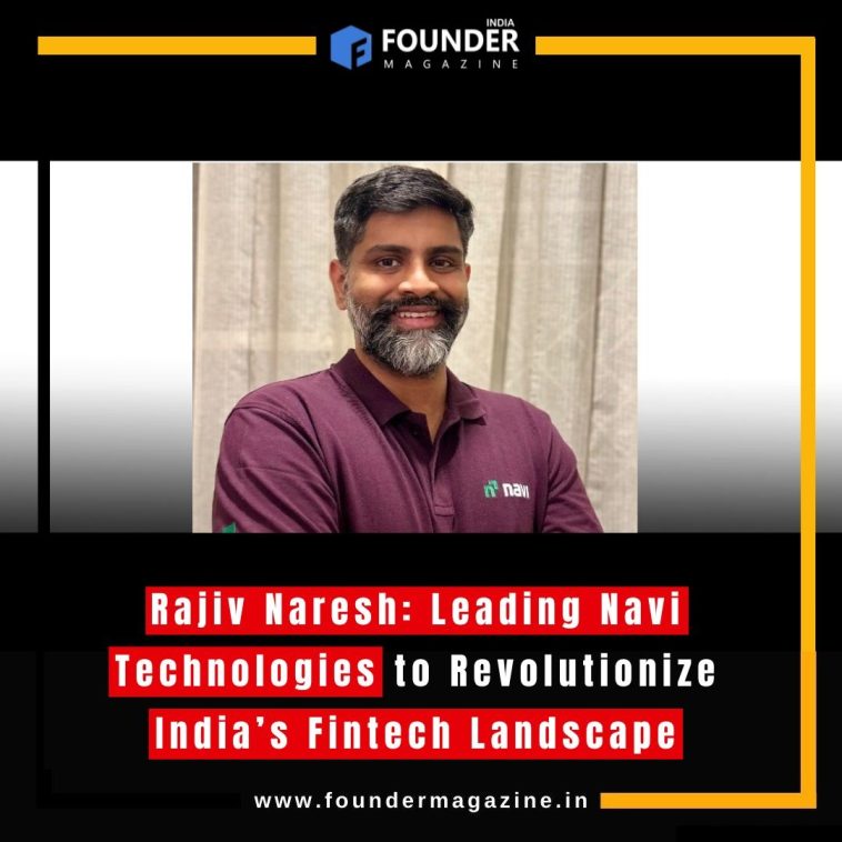 Rajiv Naresh: Leading Navi Technologies to Revolutionize India’s Fintech Landscape