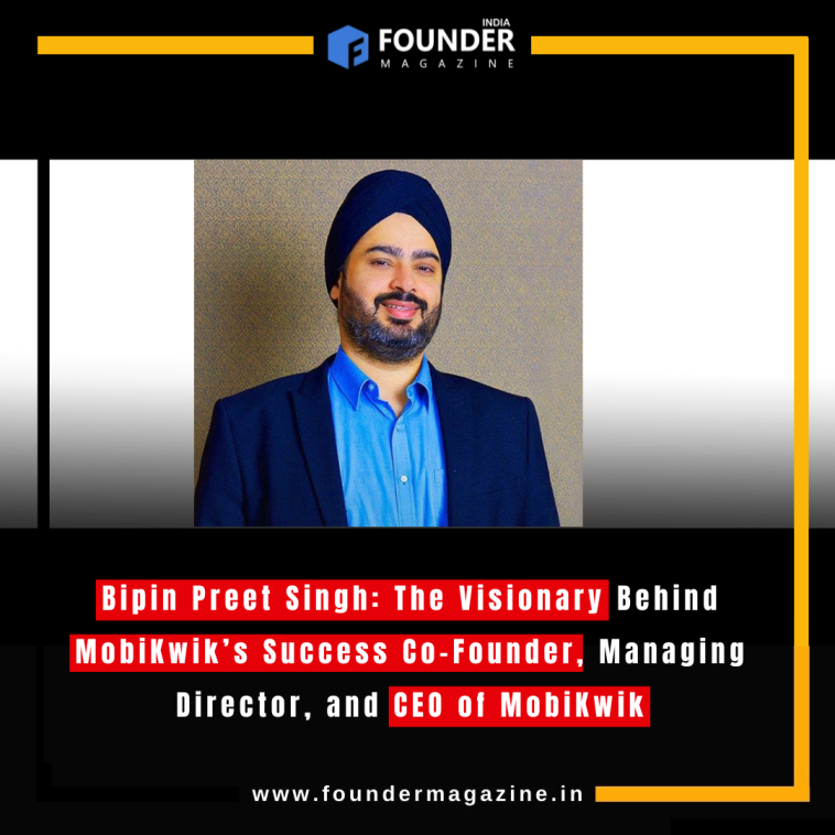 Bipin Preet Singh: The Visionary Behind MobiKwik’s Success