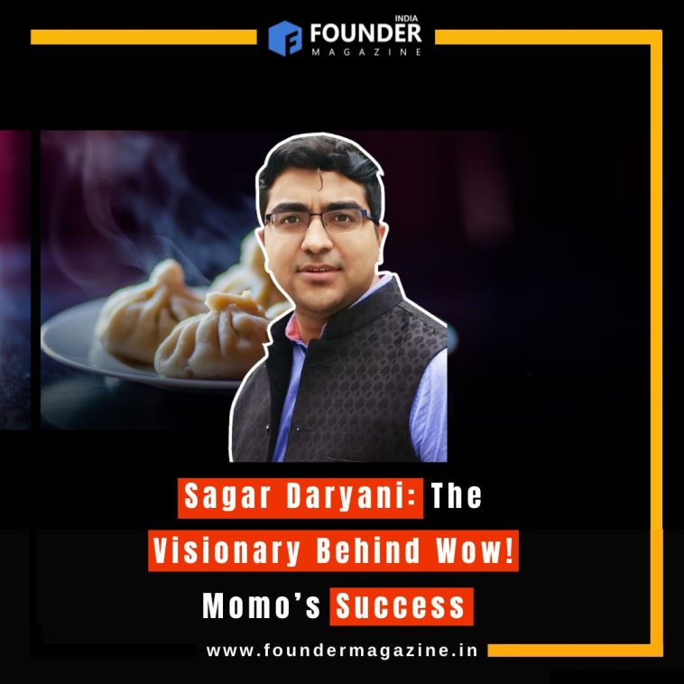 Sagar Daryani: The Visionary Behind Wow! Momo’s Success