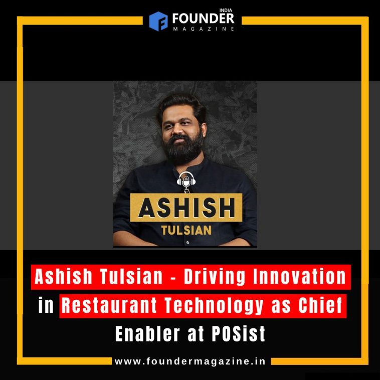 Ashish Tulsian – Driving Innovation in Restaurant Technology as Chief Enabler at POSist