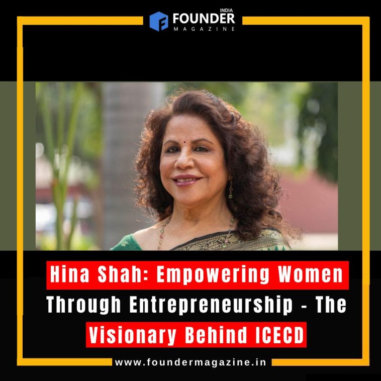 Hina Shah: Empowering Women Through Entrepreneurship – The Visionary Behind ICECD