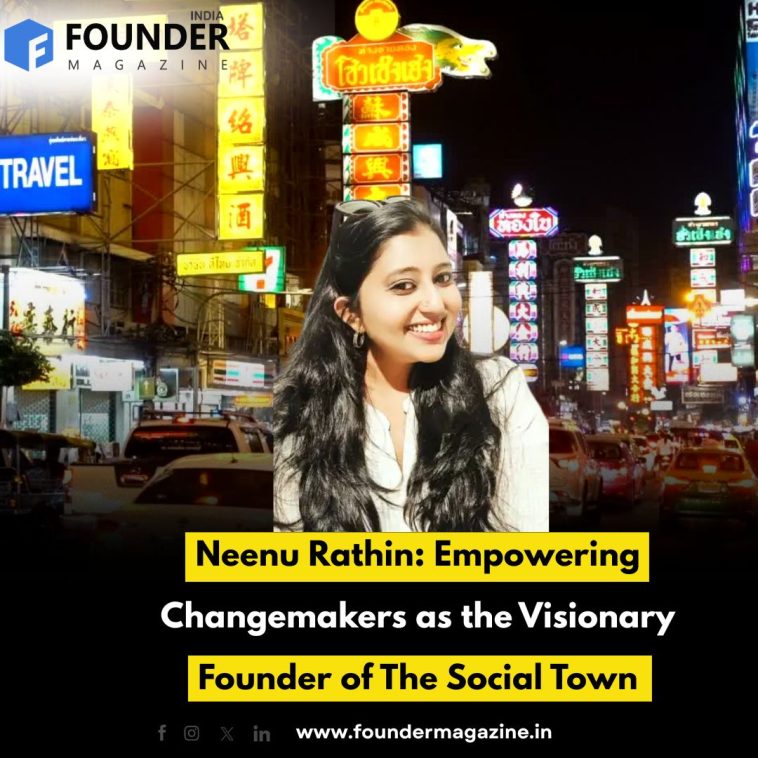 Neenu Rathin: Empowering Changemakers as the Visionary Founder of The Social Town