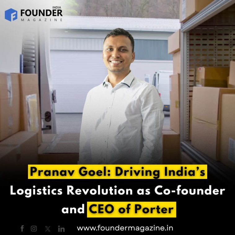 Pranav Goel: Driving India’s Logistics Revolution as Co-founder and CEO of Porter
