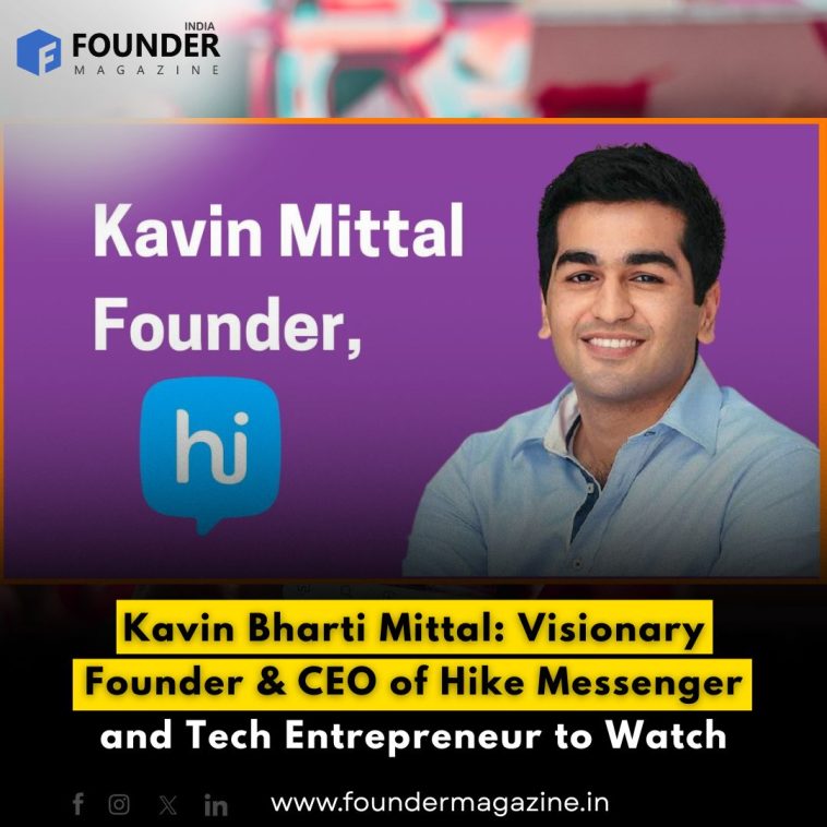 Kavin Bharti Mittal: Visionary Founder & CEO of Hike Messenger and Tech Entrepreneur to Watch