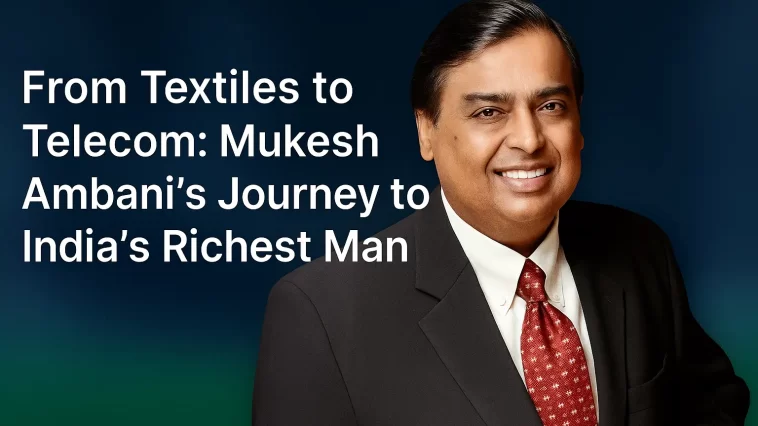 Mukesh Ambani’s Journey to India’s Richest Man