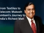 Mukesh Ambani’s Journey to India’s Richest Man