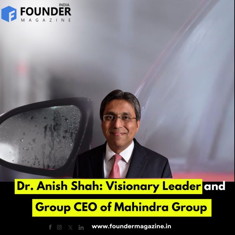 Dr. Anish Shah: Visionary Leader and Group CEO of Mahindra Group